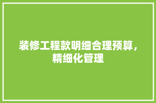 装修工程款明细合理预算，精细化管理  第1张
