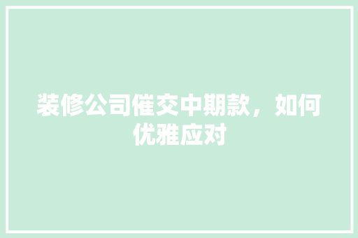 装修公司催交中期款，如何优雅应对