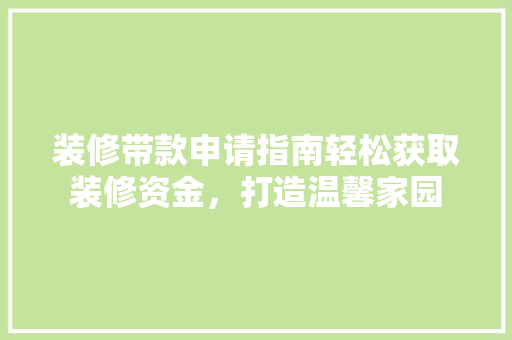 装修带款申请指南轻松获取装修资金，打造温馨家园