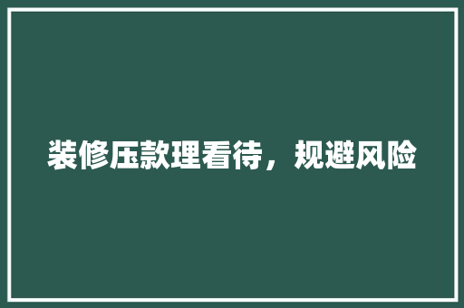 装修压款理看待，规避风险