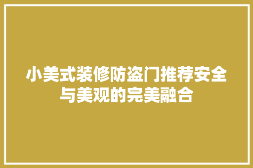 小美式装修防盗门推荐安全与美观的完美融合