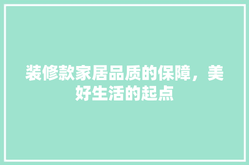 装修款家居品质的保障，美好生活的起点