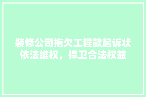 装修公司拖欠工程款起诉状依法维权，捍卫合法权益