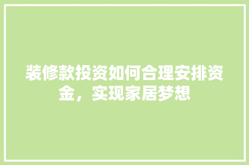 装修款投资如何合理安排资金，实现家居梦想  第1张