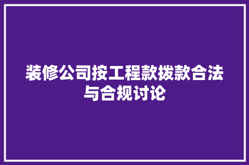 装修公司按工程款拨款合法与合规讨论