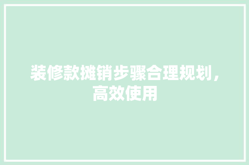 装修款摊销步骤合理规划，高效使用