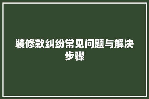 装修款纠纷常见问题与解决步骤
