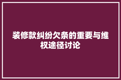 装修款纠纷欠条的重要与维权途径讨论