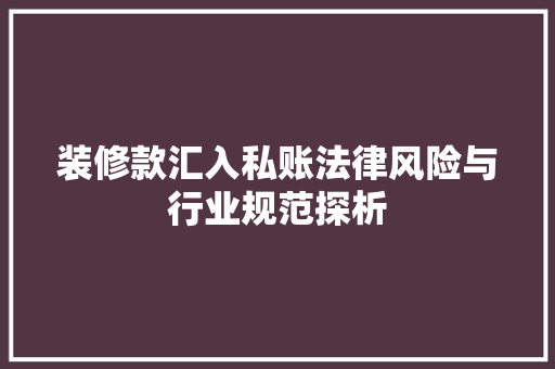 装修款汇入私账法律风险与行业规范探析