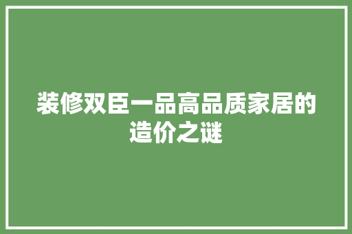 装修双臣一品高品质家居的造价之谜