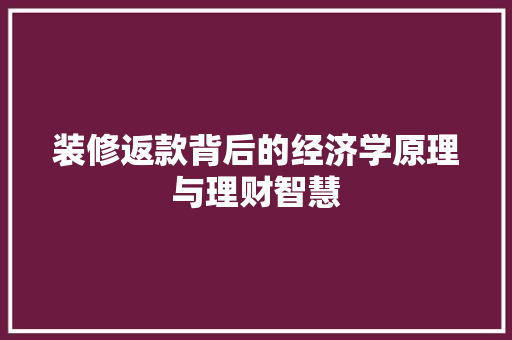 装修返款背后的经济学原理与理财智慧