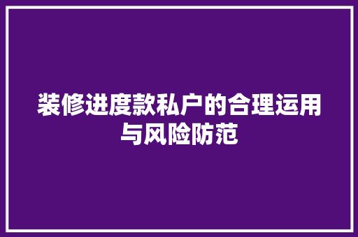 装修进度款私户的合理运用与风险防范