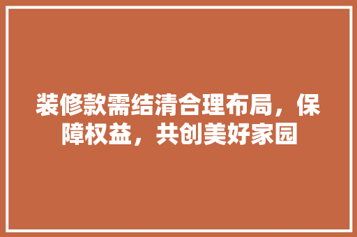 装修款需结清合理布局，保障权益，共创美好家园