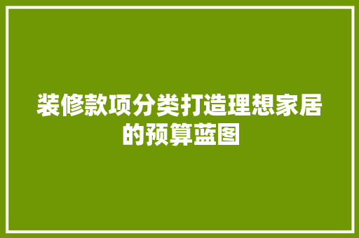 装修款项分类打造理想家居的预算蓝图