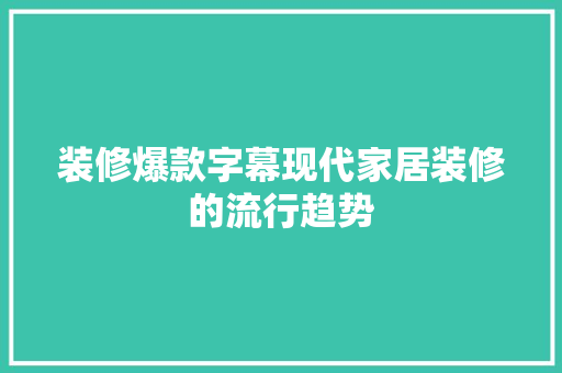 装修爆款字幕现代家居装修的流行趋势  第1张