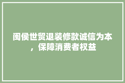 闽侯世贸退装修款诚信为本，保障消费者权益