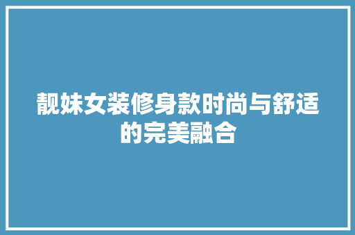 靓妹女装修身款时尚与舒适的完美融合