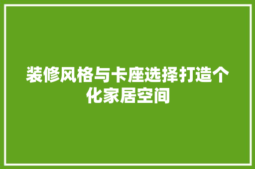 装修风格与卡座选择打造个化家居空间