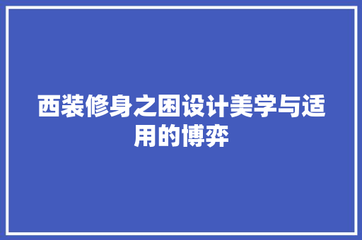 西装修身之困设计美学与适用的博弈