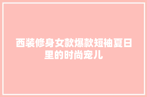 西装修身女款爆款短袖夏日里的时尚宠儿  第1张