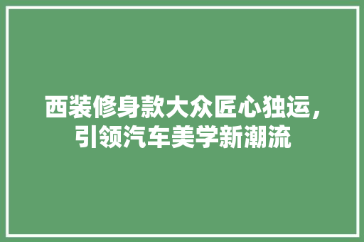 西装修身款大众匠心独运，引领汽车美学新潮流