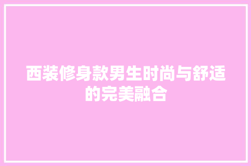 西装修身款男生时尚与舒适的完美融合