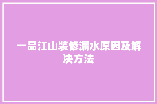 一品江山装修漏水原因及解决方法