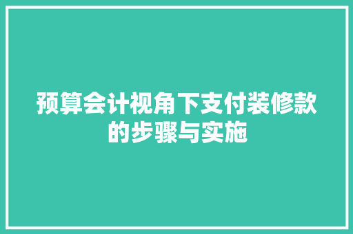 预算会计视角下支付装修款的步骤与实施