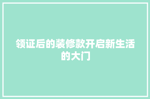 领证后的装修款开启新生活的大门