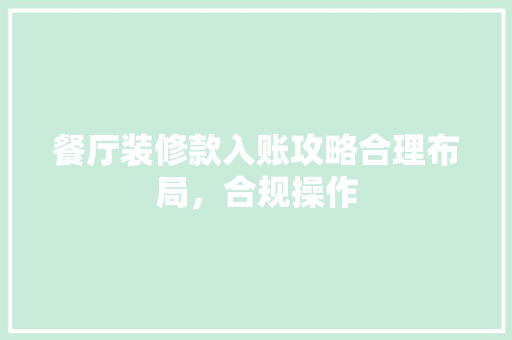 餐厅装修款入账攻略合理布局，合规操作
