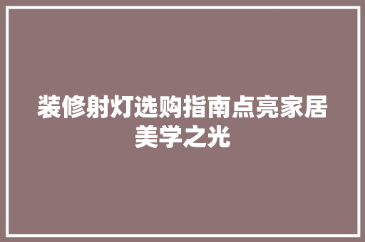 装修射灯选购指南点亮家居美学之光