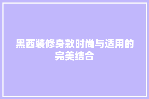 黑西装修身款时尚与适用的完美结合