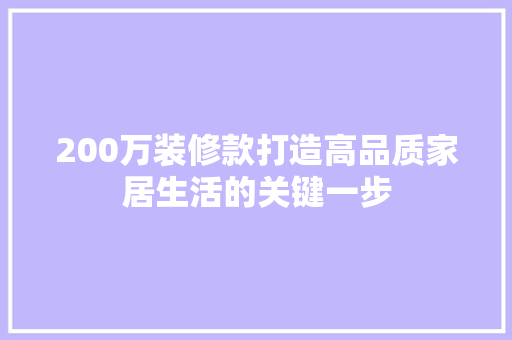 200万装修款打造高品质家居生活的关键一步