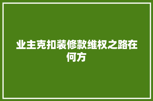 业主克扣装修款维权之路在何方