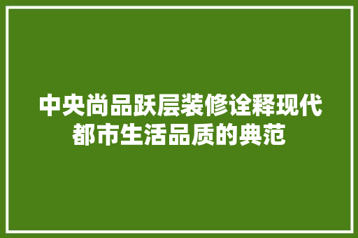 中央尚品跃层装修诠释现代都市生活品质的典范