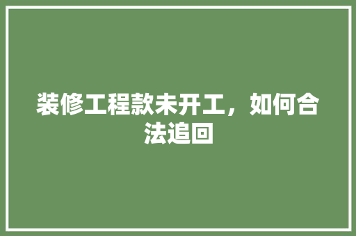 装修工程款未开工，如何合法追回