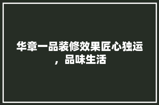 华章一品装修效果匠心独运，品味生活  第1张