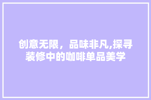 创意无限，品味非凡,探寻装修中的咖啡单品美学