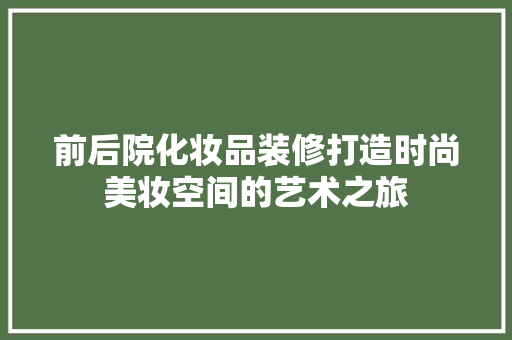 前后院化妆品装修打造时尚美妆空间的艺术之旅  第1张
