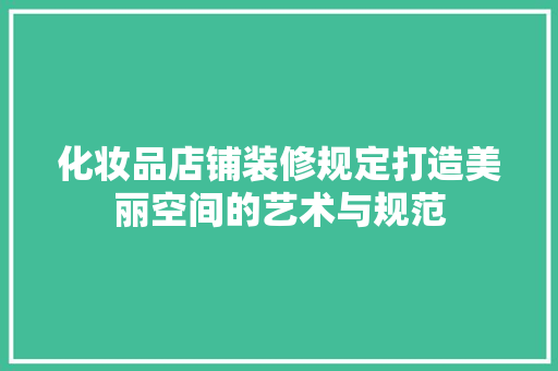 化妆品店铺装修规定打造美丽空间的艺术与规范  第1张