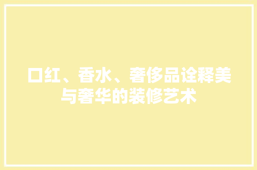 口红、香水、奢侈品诠释美与奢华的装修艺术  第1张