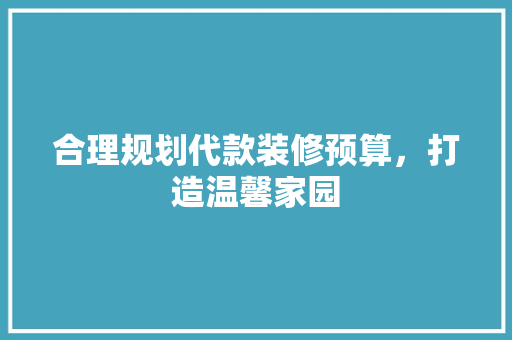 合理规划代款装修预算，打造温馨家园  第1张