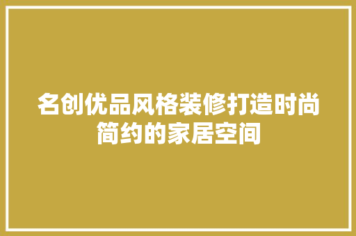 名创优品风格装修打造时尚简约的家居空间  第1张