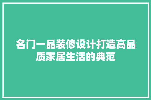 名门一品装修设计打造高品质家居生活的典范  第1张