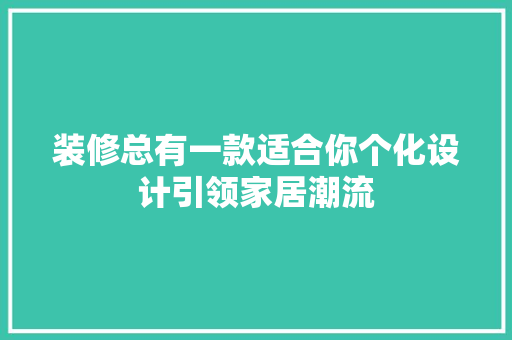 装修总有一款适合你个化设计引领家居潮流