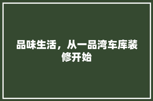 品味生活，从一品湾车库装修开始