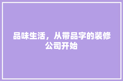 品味生活，从带品字的装修公司开始  第1张