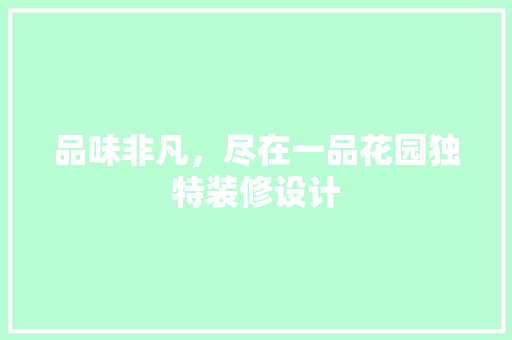 品味非凡，尽在一品花园独特装修设计