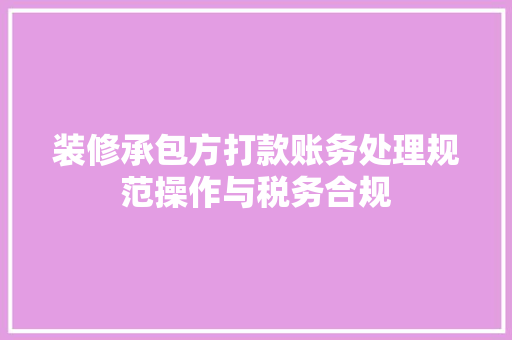 装修承包方打款账务处理规范操作与税务合规