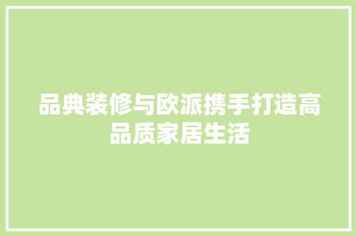 品典装修与欧派携手打造高品质家居生活